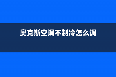 奥克斯空调不制冷主要因素(奥克斯空调不制冷怎么调)