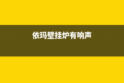 依玛壁挂炉嗡嗡响什么原因【壁挂炉嗡嗡响解决方式】(依玛壁挂炉有响声)