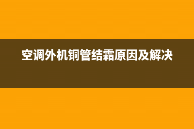 空调外机铜管结冰，应该怎么处理(空调外机铜管结霜原因及解决)