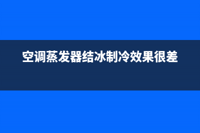 空调蒸发器结冰的原因(空调冷凝器结冰)(空调蒸发器结冰制冷效果很差)