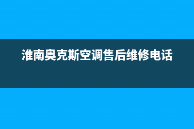 淮南奥克斯空调售后维修电话(奥克斯空调怎么样)(淮南奥克斯空调售后维修电话)