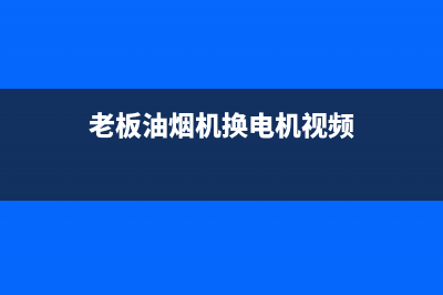 老板油烟机换电容需多少钱(老板油烟机换电机视频)