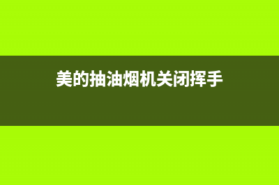 美的抽油烟机关了还嗡嗡响怎么回事(美的抽油烟机关闭挥手)