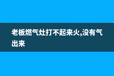 老板燃气灶打不着火，这些地方修一修(老板燃气灶打不起来火,没有气出来)