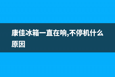 康佳冰箱频繁启动主要原因(康佳冰箱一直在响,不停机什么原因)