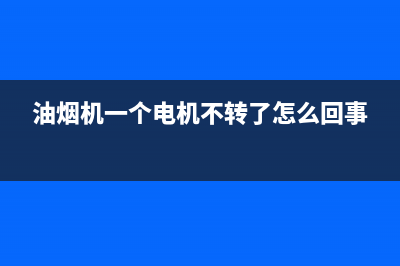 油烟机电机不转怎么办？先找到问题的原因(油烟机一个电机不转了怎么回事)