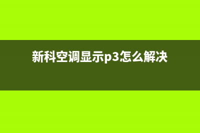 新科空调显示p3原因解答(新科空调显示p3怎么解决)