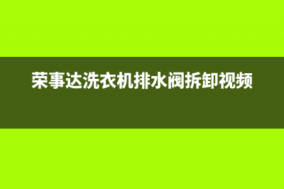 荣事达洗衣机排不出水(荣事达洗衣机一直排水怎么办)(荣事达洗衣机排水阀拆卸视频)