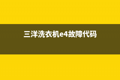 三洋洗衣机E4故障检查【洗衣机显示E4如何解决】(三洋洗衣机e4故障代码)