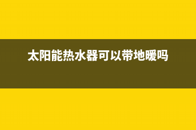 太阳能热水器可以自动补水吗(太阳能热水器水漏完了,怎样上水)(太阳能热水器可以带地暖吗)