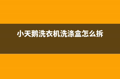 小天鹅洗衣机洗完不排水如何处理(小天鹅洗衣机洗涤盒怎么拆)