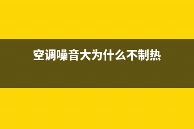 空调噪音大为什么？这些都是原因所在(空调噪音大为什么不制热)