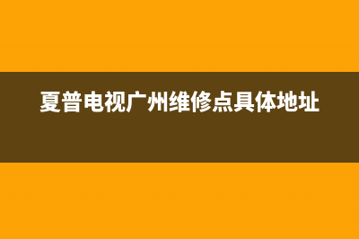 夏普电视广州维修点具体地址(夏普电视全国维修网点)(夏普电视广州维修点具体地址)