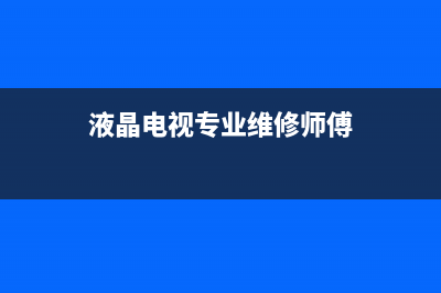 液晶电视专业维修(液晶电视专业维修培训枝术学校)(液晶电视专业维修师傅)