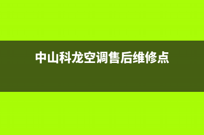 中山科龙空调售后维修电话(科龙空调售后维修电话)(中山科龙空调售后维修点)