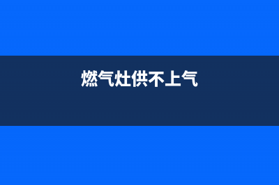 燃气灶供气不顺畅维修办法(燃气灶供不上气)