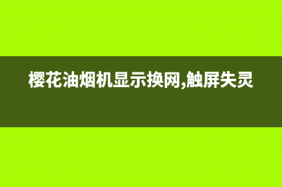 樱花油烟机显示屏一直闪不工作(排查以下几种情况)(樱花油烟机显示换网,触屏失灵)