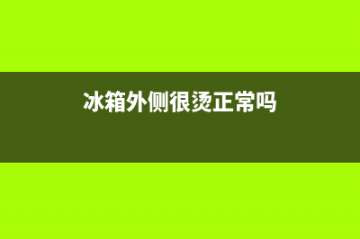 冰箱外侧很烫正常吗？要看什么原因导致(冰箱外侧很烫正常吗)