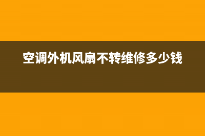 空调外机风扇不转是什么原因？空调外风机不转了怎么修理(空调外机风扇不转维修多少钱)