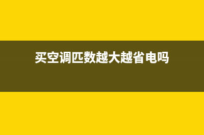 买空调匹数越大越好吗？事实上并不是这样的(买空调匹数越大越省电吗)