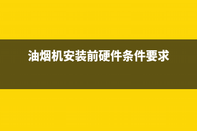 油烟机的安装前后需要注意哪些细节(油烟机安装前硬件条件要求)