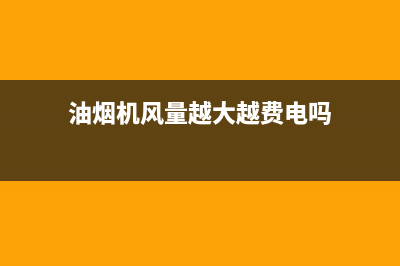 油烟机风量越大越好吗？关键要看自家的情况(油烟机风量越大越费电吗)