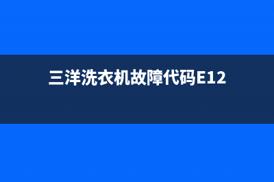 三洋洗衣机故障代码e1怎么办(三洋洗衣机故障代码E12)