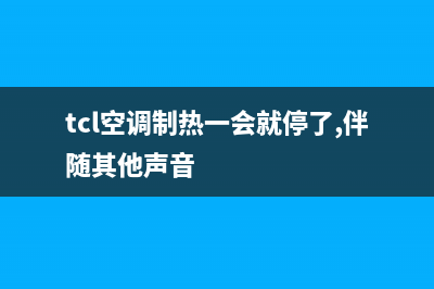 TCL空调制热一会就自动关机原因【解决方法如下】(tcl空调制热一会就停了,伴随其他声音)