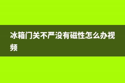 冰箱门关不严没吸力，这些位置检修一下(冰箱门关不严没有磁性怎么办视频)