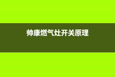 帅康燃气灶开关失灵怎么修(帅康燃气灶开关原理)