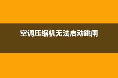 空调压缩机无法启动的原因(空调制冷压缩机不启动的原因)(空调压缩机无法启动跳闸)