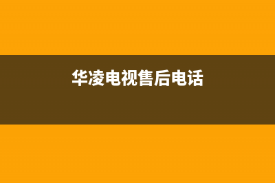 华凌电视维修教程(华凌电视安装教程视频)(华凌电视售后电话)