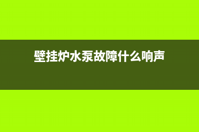 壁挂炉水泵故障怎么排除？壁挂炉水泵故障维修方法(壁挂炉水泵故障什么响声)