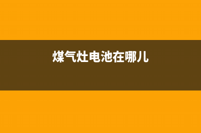 煤气灶电池在哪里？大多数的在这个位置(煤气灶电池在哪儿)