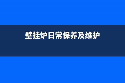 壁挂炉保养及维修教程(菲思盾壁挂炉的正确保养操作步骤)(壁挂炉日常保养及维护)