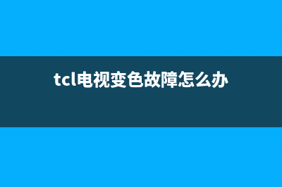 tcl电视变色故障(tcl电视一直变颜色)(tcl电视变色故障怎么办)