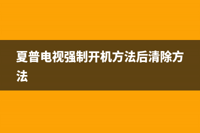 夏普电视强制开机(夏普电视强制开机方法没有画面什么问题)(夏普电视强制开机方法后清除方法)