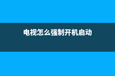 电视怎么强制开机(电视不能正常开机怎么办)(电视怎么强制开机启动)