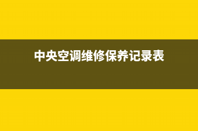 中央空调维修保养合同(中央空调维修保养合同样本)(中央空调维修保养记录表)