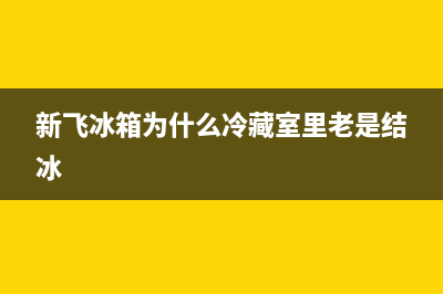 新飞冰箱为什么不启动(新飞冰箱为什么冷藏室里老是结冰)