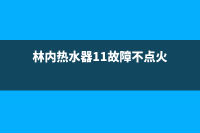 林内热水器11故障维修(林内热水器维修服务)(林内热水器11故障不点火)