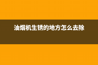 美的油烟机生锈原因是什么(油烟机生锈的地方怎么去除)