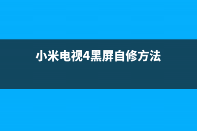 小米电视4黑屏无法启动(小米电视黑屏解决方法)(小米电视4黑屏自修方法)