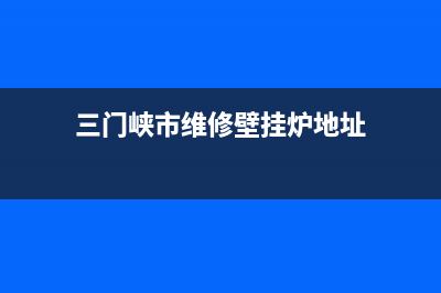 三门峡市维修壁挂炉师傅(百满乐壁挂炉售后维修电话号码全国24小时客服报修中心)(三门峡市维修壁挂炉地址)