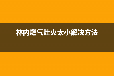 林内燃气灶火力太猛怎么办【燃气灶火力调节方法】(林内燃气灶火太小解决方法)