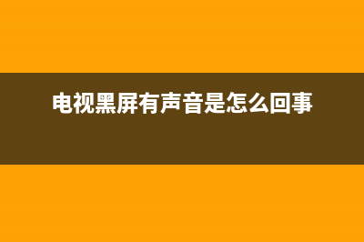 电视黑屏有声音是什么故障(电视黑屏有声音是怎么回事)