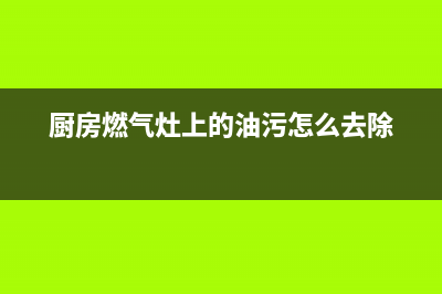 燃气灶炉架油渍怎么清洗(一招轻松解决)(厨房燃气灶上的油污怎么去除)