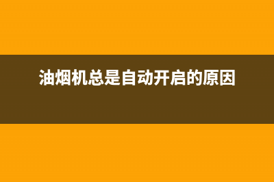 油烟机总是自动关机怎么办【原因有以下几点】(油烟机总是自动开启的原因)