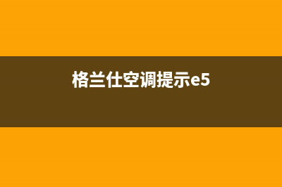 格兰仕空调提示e7故障怎么维修(格兰仕空调提示e5)