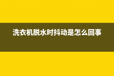 洗衣机脱水时抖得厉害，大部分是这里有问题(洗衣机脱水时抖动是怎么回事)